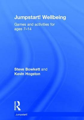 Jumpstart! Wellbeing: Games and Activities for Ages 7-14 by Kevin Hogston, Steve Bowkett