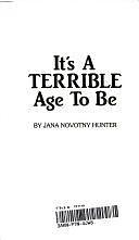 It's a Terrible Age to Be by Janer N. Hunter, Jana Novotny Hunter