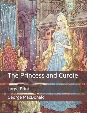 The Princess and Curdie: Large Print by George MacDonald