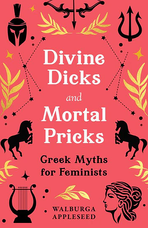 Divine Dicks and Mortal Pricks by Walburga Appleseed