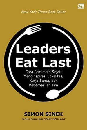 Leaders Eat Last: Cara Pemimpin Sejati Menginspirasi Loyalitas, Kerja Sama, dan Keberhasilan Tim by Simon Sinek