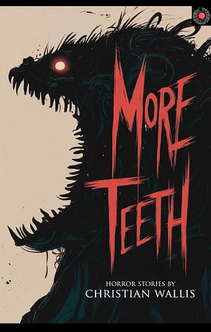 More Teeth: Stories of Horror and the Supernatural with Bite by Christian Wallis