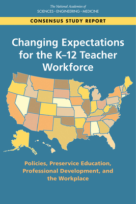 Changing Expectations for the K-12 Teacher Workforce: Policies, Preservice Education, Professional Development, and the Workplace by Board on Science Education, National Academies of Sciences Engineeri, Division of Behavioral and Social Scienc