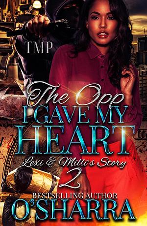 THE OPP I GAVE MY HEART : LEXI & MILLI'S STORY 2 by O'Sharra, O'Sharra