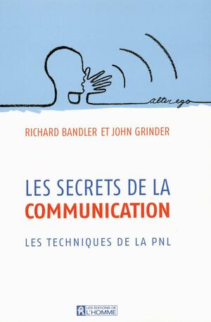 Les Secrets de la Communication: Les Techniques de la PNL by Richard Bandler, John Grinder
