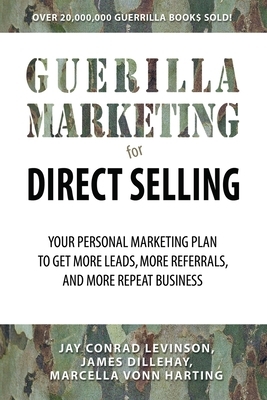 Guerilla Marketing for Direct Selling: Your Personal Marketing Plan to Generate More Leads, More Referrals, and More Repeat Business by James Dillehay, Jay Conrad Levinson, Marcella Vonn Harting