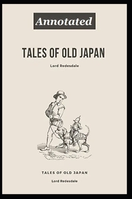 Tales of Old Japan "Annotated" Mythology & Folk Tales by Lord Redesdale