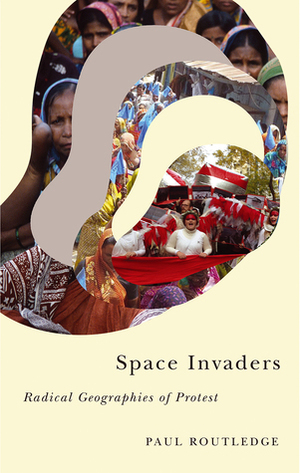 Space Invaders: Radical Geographies of Protest by Paul Routledge
