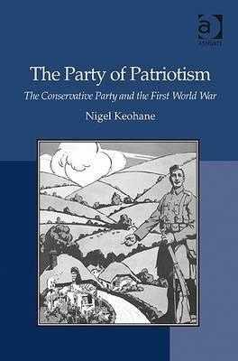 The Party of Patriotism: The Conservative Party and the First World War by Nigel Keohane