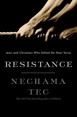Resistance: Jews and Christians Who Defied the Nazi Terror by Nechama Tec
