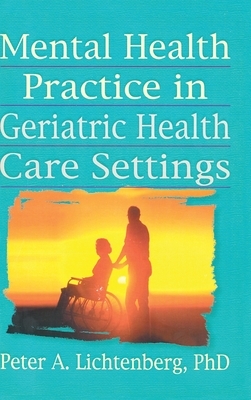 Mental Health Practice in Geriatric Health Care Settings by T. L. Brink, Peter a. Lichtenberg