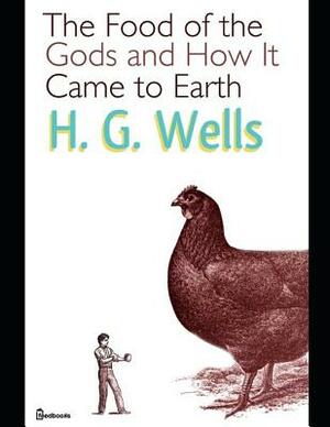 The Food of the God And How It Came To Earth.: A Fantastic Story of Science Fiction (Annotated) By H.G. Wells. by H.G. Wells