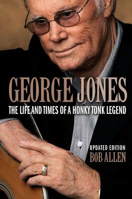 George Jones: The Life and Times of a Honky Tonk Legend by Bob Allen