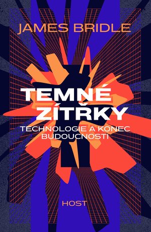 Temné zítřky: Technologie a konec budoucnosti by James Bridle