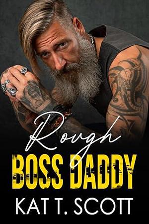 Rough Boss Daddy : A Reverse Harem Submissive Sex Story by Kat T. Scott, Kat T. Scott