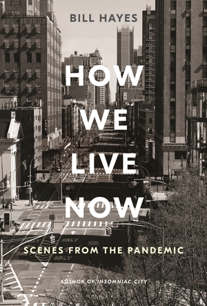 How We Live Now: Scenes from the Pandemic by Bill Hayes