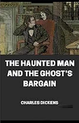 The Haunted Man and the Ghost's Bargain Illustrated by Charles Dickens