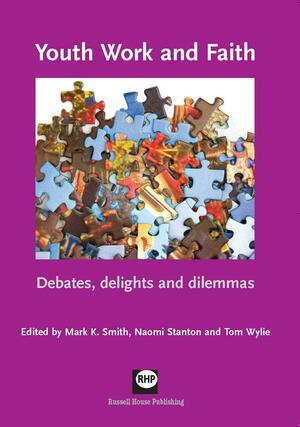 Youth Work and Faith: Debates, Delights and Dilemmas by Mark K. Smith, Tom Wylie, Naomi Stanton
