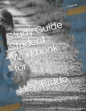 Study Guide Student Workbook for Hey, Kiddo by David Lee