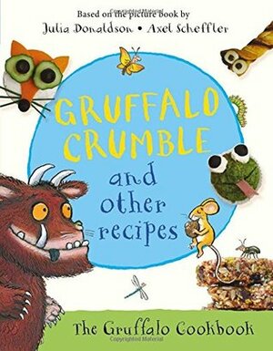 Gruffalo Crumble and Other Recipes by Julia Donaldson, Axel Scheffler