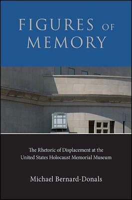 Figures of Memory: The Rhetoric of Displacement at the United States Holocaust Memorial Museum by Michael Bernard-Donals