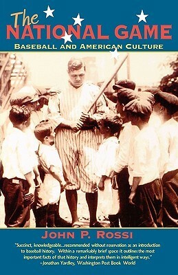 The National Game: Baseball and American Culture by John P. Rossi