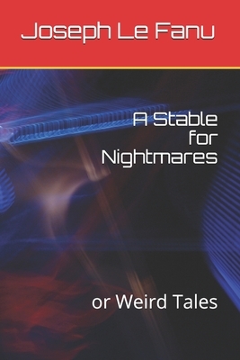 A Stable for Nightmares: or Weird Tales by J. Sheridan Le Fanu