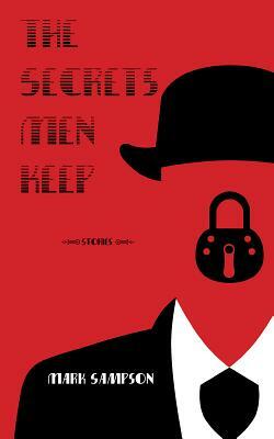 The Secrets Men Keep: Stories by Mark Sampson