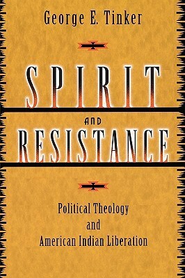 Spirit and Resistance: Political Theology and American Indian Liberation by George E. Tinker