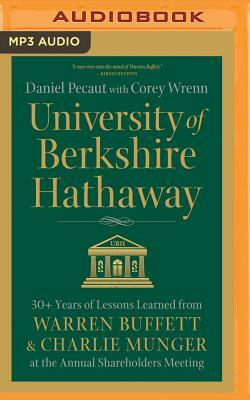 University of Berkshire Hathaway: 30 Years of Lessons Learned from Warren Buffett & Charlie Munger at the Annual Shareholders Meeting by Daniel Pecaut