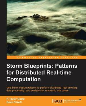 Storm: Distributed Real-Time Computation Blueprints by Brian O'Neill, P. Taylor Goetz