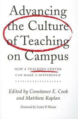Advancing the Culture of Teaching on Campus: How a Teaching Center Can Make a Difference by Constance Cook, Matthew Kaplan, Lester P. Monts