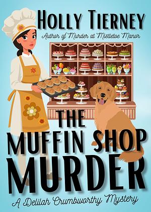 The Muffin Shop Murder: A Delilah Crumbworthy Mystery by Holly Tierney