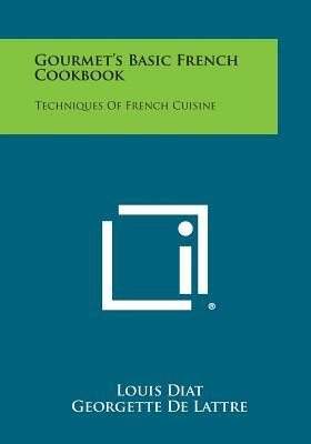 Gourmet's Basic French Cookbook: Techniques of French Cuisine by Louis Diat