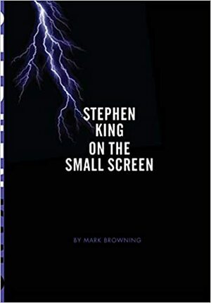 Stephen King on the Small Screen by Mark Browning, Alistair Fox, Barry Keith Grant, Hilary Radner