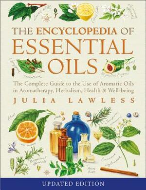 Encyclopedia of Essential Oils: The Complete Guide to the Use of Aromatic Oils in Aromatherapy, Herbalism, Health and Well-Being by Julia Lawless