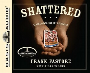 Shattered: Struck Down, But Not Destroyed by Frank Pastore, Ellen Vaughn