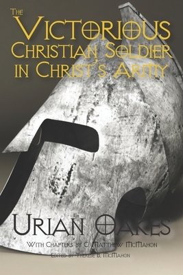 The Victorious Christian Soldier in Christ's Army by Urian Oakes, C. Matthew McMahon