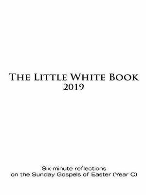 The Little White Book for Easter 2019: Six-minute reflections on the Sunday Gospels of Easter by Catherine Haven, Ken Untener, Ken Untener