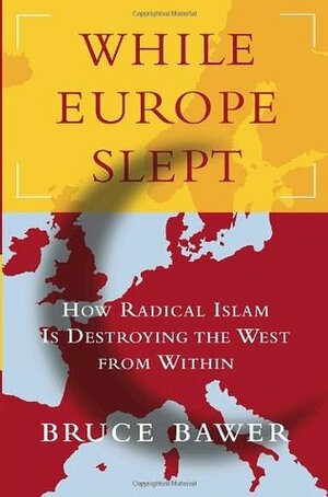 While Europe Slept: How Radical Islam is Destroying the West from Within by Bruce Bawer
