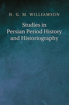 Studies in Persian Period History and Historiography by Hugh G. M. Williamson
