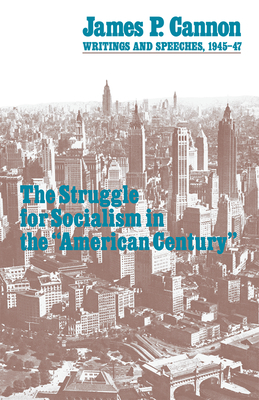 The Struggle for Socialism in the "american Century": Writings and Speeches, 1945-47 by James P. Cannon