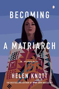 Becoming a Matriarch by Helen Knott