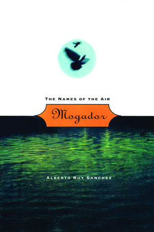 Mogador: The Names of the Air by Alberto Ruy-Sánchez, Mark Schafer