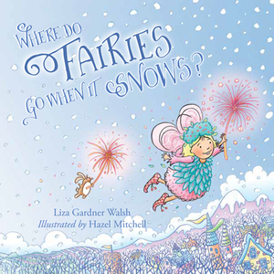 Where Do Fairies Go When It Snows by Liza Gardner Walsh