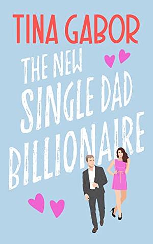 The New Single Dad Billionaire  by Tina Gabor