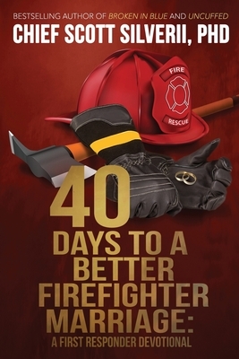 40 Days to a Better Firefighter Marriage by Scott Silverii