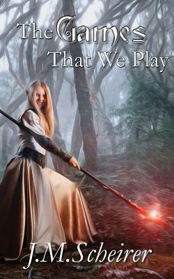 The Games That We Play by J. M. Scheirer