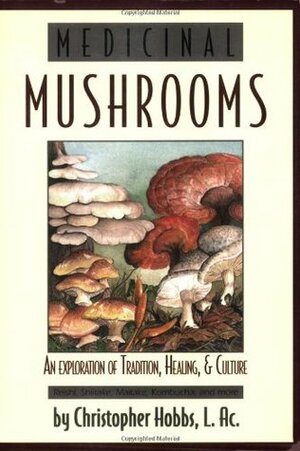 Medicinal Mushrooms: An Exploration of Tradition, Healing, & Culture by Christopher Hobbs