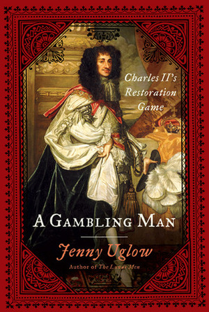 A Gambling Man: Charles II's Restoration Game by Jenny Uglow